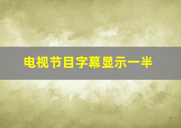 电视节目字幕显示一半