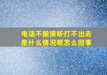 电话不能接听打不出去是什么情况呢怎么回事