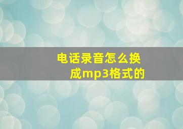 电话录音怎么换成mp3格式的