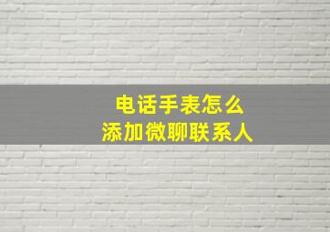 电话手表怎么添加微聊联系人