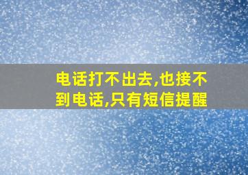 电话打不出去,也接不到电话,只有短信提醒