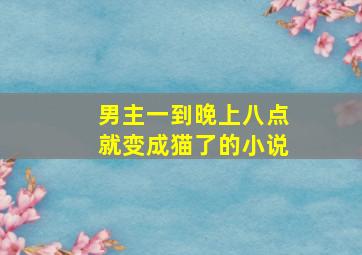 男主一到晚上八点就变成猫了的小说