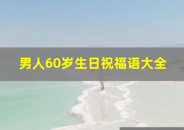 男人60岁生日祝福语大全