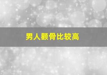 男人颧骨比较高