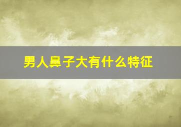 男人鼻子大有什么特征