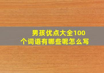 男孩优点大全100个词语有哪些呢怎么写