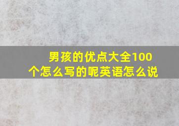 男孩的优点大全100个怎么写的呢英语怎么说