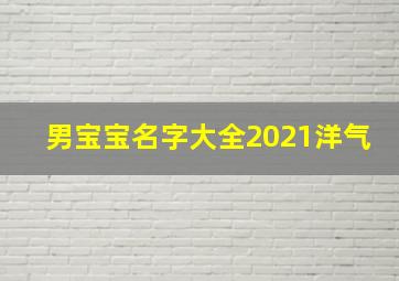 男宝宝名字大全2021洋气