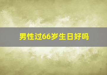 男性过66岁生日好吗