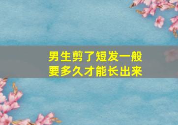 男生剪了短发一般要多久才能长出来