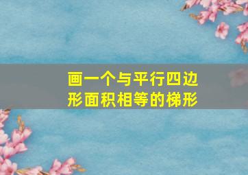 画一个与平行四边形面积相等的梯形