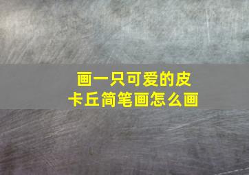 画一只可爱的皮卡丘简笔画怎么画