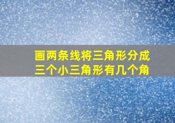 画两条线将三角形分成三个小三角形有几个角