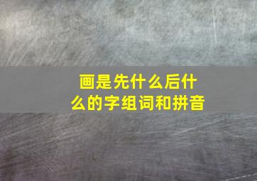 画是先什么后什么的字组词和拼音