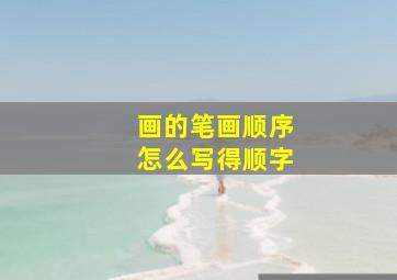 画的笔画顺序怎么写得顺字