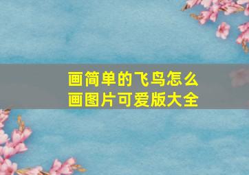 画简单的飞鸟怎么画图片可爱版大全