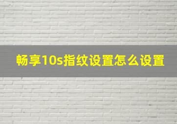 畅享10s指纹设置怎么设置