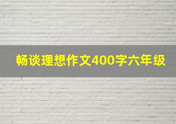 畅谈理想作文400字六年级