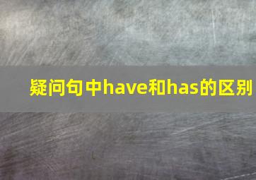 疑问句中have和has的区别