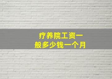 疗养院工资一般多少钱一个月