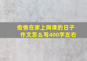 疫情在家上网课的日子作文怎么写400字左右