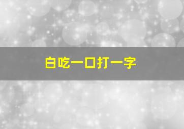 白吃一口打一字