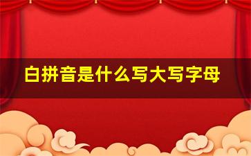 白拼音是什么写大写字母