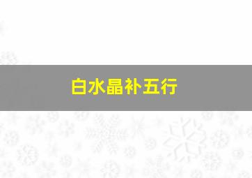 白水晶补五行