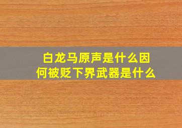 白龙马原声是什么因何被贬下界武器是什么