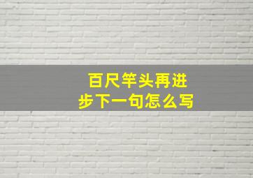 百尺竿头再进步下一句怎么写