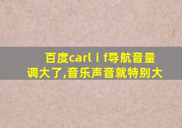 百度carlⅰf导航音量调大了,音乐声音就特别大