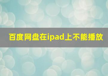 百度网盘在ipad上不能播放