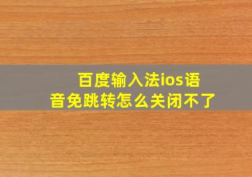 百度输入法ios语音免跳转怎么关闭不了