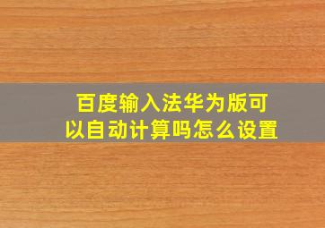 百度输入法华为版可以自动计算吗怎么设置