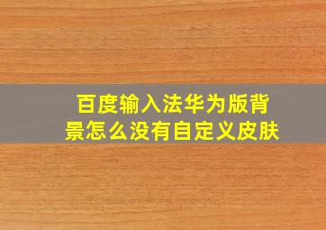 百度输入法华为版背景怎么没有自定义皮肤