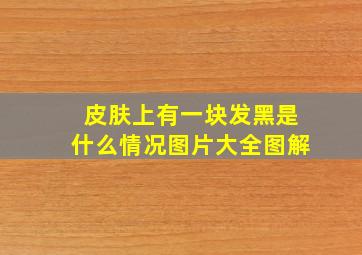 皮肤上有一块发黑是什么情况图片大全图解