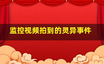 监控视频拍到的灵异事件