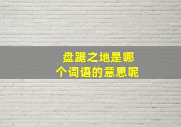 盘踞之地是哪个词语的意思呢