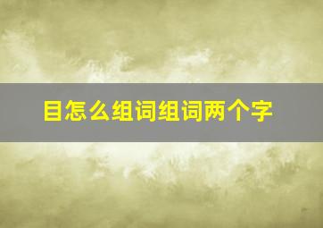 目怎么组词组词两个字