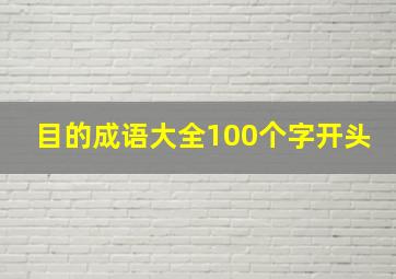 目的成语大全100个字开头