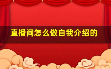 直播间怎么做自我介绍的