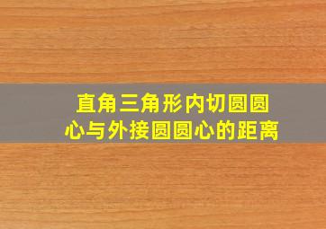 直角三角形内切圆圆心与外接圆圆心的距离