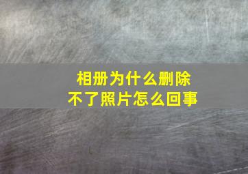 相册为什么删除不了照片怎么回事