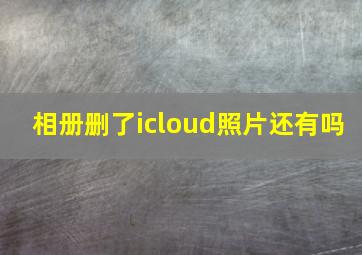 相册删了icloud照片还有吗