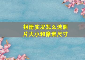 相册实况怎么选照片大小和像素尺寸