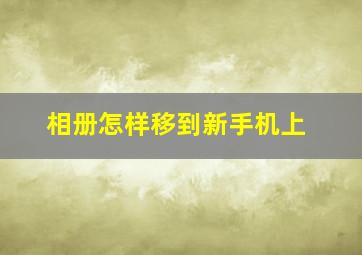 相册怎样移到新手机上