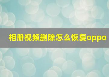 相册视频删除怎么恢复oppo