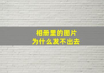 相册里的图片为什么发不出去