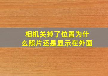 相机关掉了位置为什么照片还是显示在外面