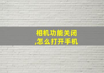 相机功能关闭,怎么打开手机